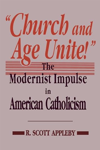 Church and Age Unite!: The Modernist Impulse in American Catholicism (Notre Dame Studies in American Catholicism)