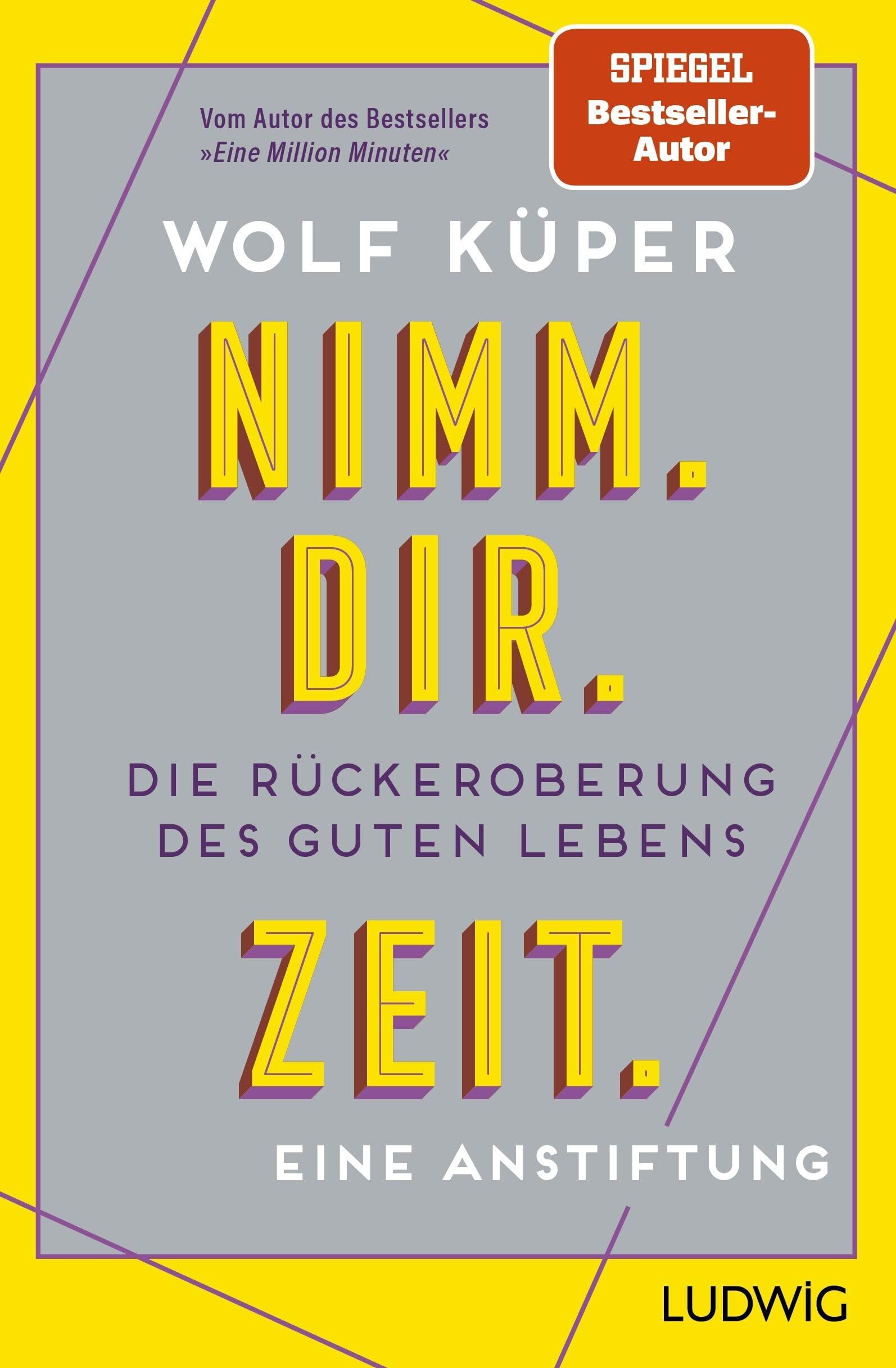Nimm. Dir. Zeit.: Die Rückeroberung des guten Lebens. Eine Anstiftung - Vom Autor des SPIEGEL-Bestsellers Eine Million Minuten - Neu