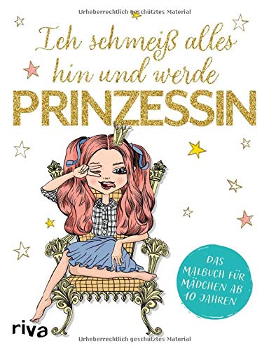 Ich schmeiß alles hin und werde Prinzessin: Das Malbuch für Mädchen ab 10 Jahren