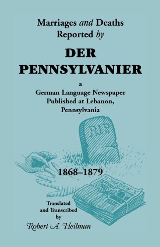 Marriages and Deaths Reported by Der Pennsylvanier, A German Language Newspaper Published at Lebanon, Pennsylvania, 1868-1879
