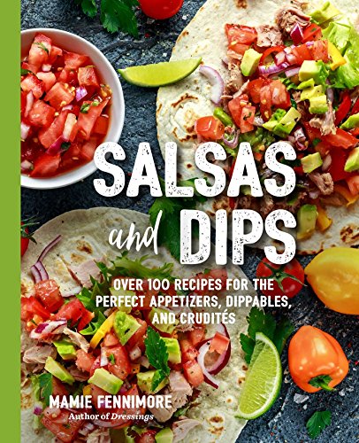 Salsas and Dips: Over 100 Recipes for the Perfect Appetizers, Dippables, and Crudités (The Art of Entertaining)