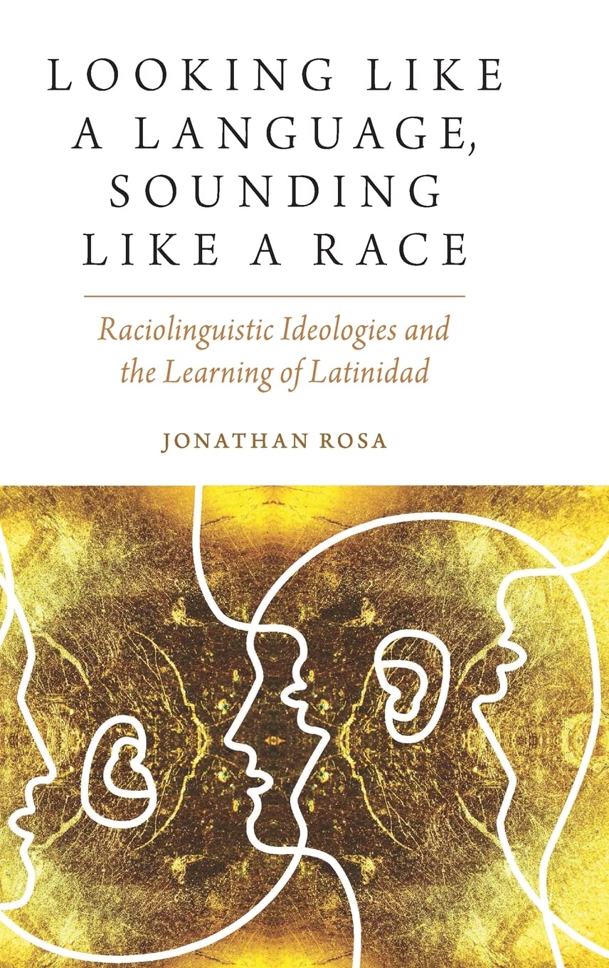 Looking like a Language, Sounding like a Race: Raciolinguistic Ideologies and the Learning of Latinidad (Oxford Studies in the Anthropology of Language)