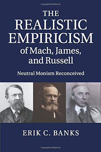 The Realistic Empiricism of Mach, James, and Russell: Neutral Monism Reconceived