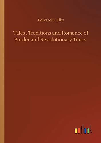 Tales , Traditions and Romance of Border and Revolutionary Times