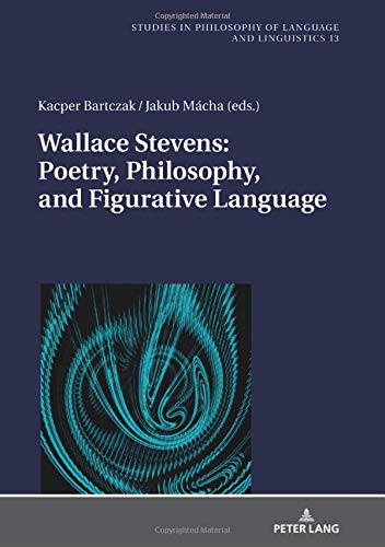 Wallace Stevens: Poetry, Philosophy, and Figurative Language (Studies in Philosophy of Language and Linguistics, Band 13)