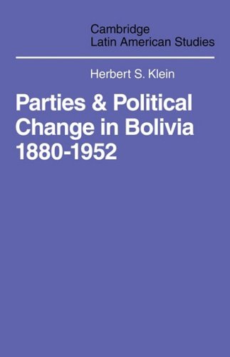 Parties and Politcal Change in Bolivia: 1880-1952 (Cambridge Latin American Studies, Band 5)