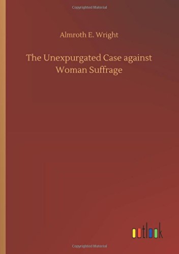 The Unexpurgated Case against Woman Suffrage