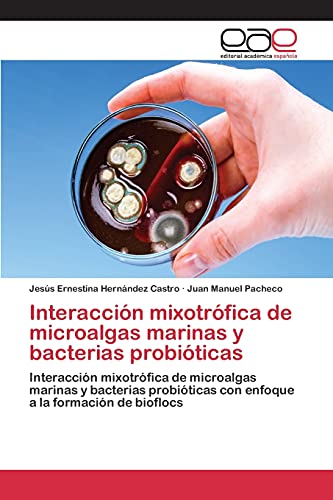 Interacción mixotrófica de microalgas marinas y bacterias probióticas: Interacción mixotrófica de microalgas marinas y bacterias probióticas con enfoque a la formación de bioflocs
