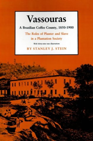 Vassouras: A Brazilian Coffee County, 1850-1900. The Roles of Planter and Slave in a Plantation Society (Studies in Moral, Political, and Legal Philosophy)
