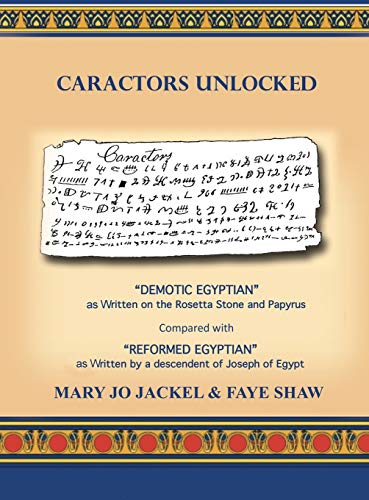 Caractors Unlocked: Demotic Egyptian as written on the Rosetta Stone and Papyrus Compared with Reformed Egyptian as written by a descendant of Joseph of Egypt