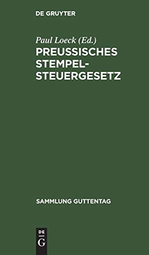 Preußisches Stempelsteuergesetz: Vom 31. Juli 1895. Mit den gesamten Ausführungsbestimmungen. Unter besond. Berücksichtigung der Entscheidungen der ... Gerichte (Sammlung Guttentag, 18, Band 18)