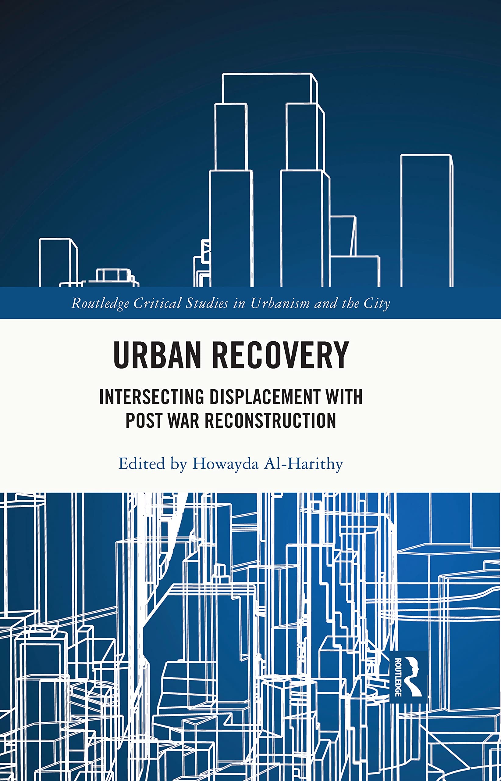 Urban Recovery: Intersecting Displacement with Post War Reconstruction (Routledge Critical Studies in Urbanism and the City)