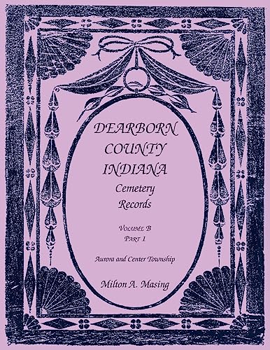 Dearborn County, Indiana, Cemetery Records, Volume B: Aurora and Center Township, PART 1