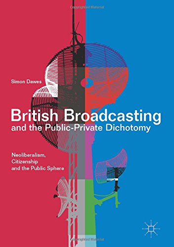 British Broadcasting and the Public-Private Dichotomy: Neoliberalism, Citizenship and the Public Sphere