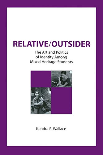 Relative/Outsider: The Art and Politics of Identity Among Mixed Heritage Students (Contemporary Studies in Social and Policy Issues in Education)