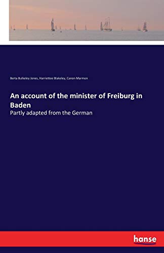 An account of the minister of Freiburg in Baden: Partly adapted from the German