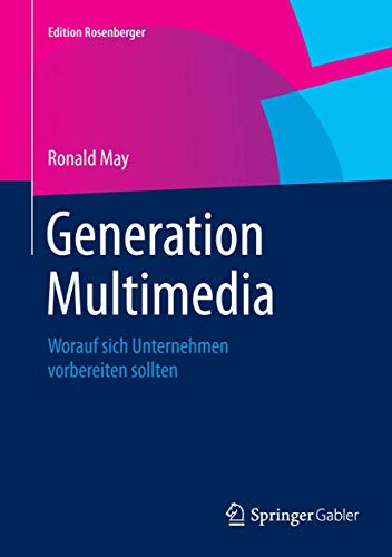 Generation Multimedia: Worauf sich Unternehmen vorbereiten sollten (Edition Rosenberger)