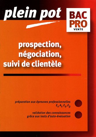 Prospection, Négociation, Suivi De Clientèle Bac Pro Vente : Epreuves E1a1, E2, E3
