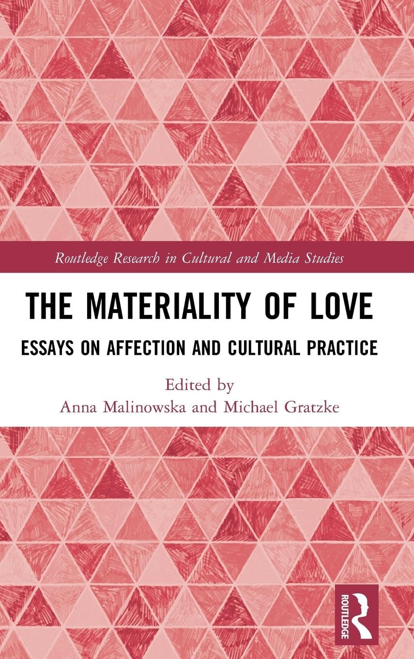 The Materiality of Love: Essays on Affection and Cultural Practice (Routledge Research in Cultural and Media Studies, Band 112)