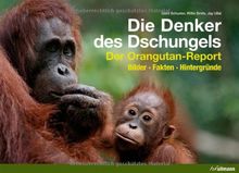 Die Denker des Dschungels: Der Orangutan-Report. Bilder. Fakten. Hintergründe
