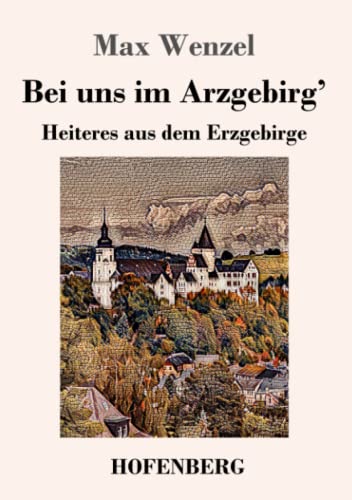 Bei uns im Arzgebirg': Heiteres aus dem Erzgebirge