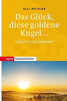 Das Glück, diese goldene Kugel...: Gedichte und Gedanken (Topos Taschenbücher)