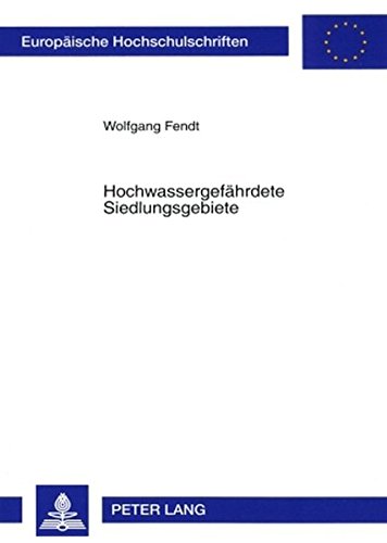 Hochwassergefährdete Siedlungsgebiete: Grenzen und Pflichten kommunaler Bauleitplanung- Berücksichtigung von Hochwasserrisiken in ... / Publications Universitaires Européennes)