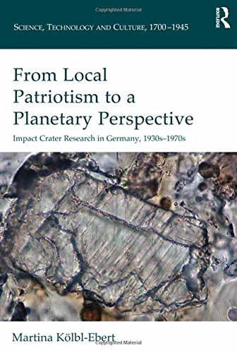 From Local Patriotism to a Planetary Perspective: Impact Crater Research in Germany, 1930s-1970s (Science, Technology and Culture 17001945)