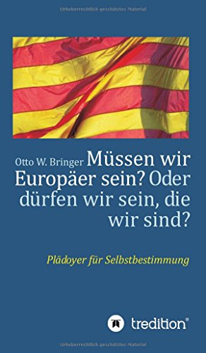 Müssen wir Europäer sein? Oder dürfen wir sein, die wir sind?: Plädoyer für Selbstbestimmung