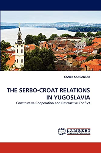 THE SERBO-CROAT RELATIONS IN YUGOSLAVIA: Constructive Cooperation and Destructive Conflict