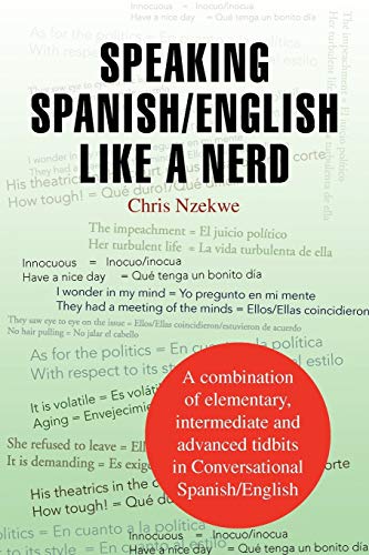 Speaking Spanish/English like a Nerd: A combination of elementary, intermediate and advanced tit bits in Conversational Spanish / English