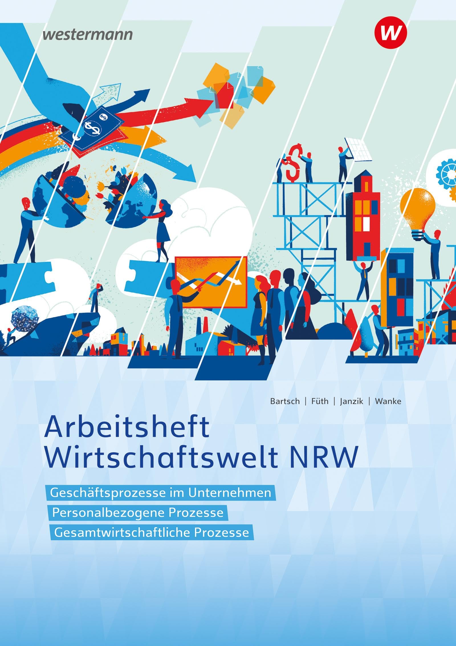 Wirtschaftswelt NRW: Geschäftsprozesse im Unternehmen, Personalbezogene Prozesse, Gesamtwirtschaftliche Prozesse Arbeitsheft
