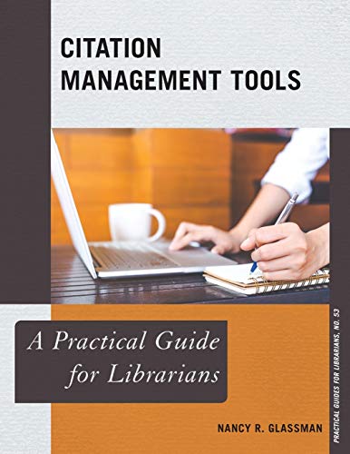 Citation Management Tools: A Practical Guide for Librarians (Practical Guides for Librarians, 53, Band 53)