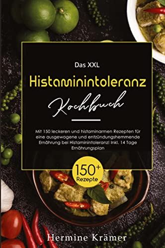 Das XXL Histaminintoleranz Kochbuch! Inklusive 14 Tage Ernährungsplan und Ratgeberteil! 1. Auflage: Mit 150 leckeren und histaminarmen Rezepten für ... Ernährung bei Histaminintoleranz!