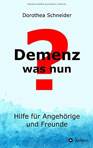 Demenz - was nun?: Hilfe für Angehörige und Freunde