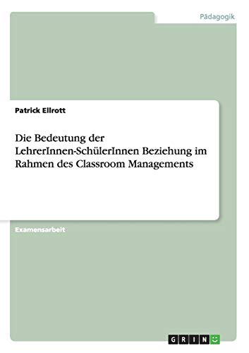 Die Bedeutung der LehrerInnen-SchülerInnen Beziehung im Rahmen des Classroom Managements
