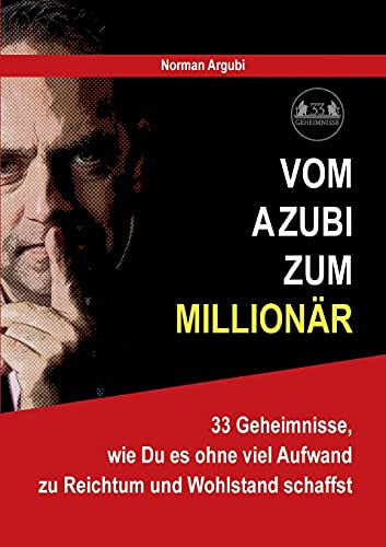 Vom Azubi zum Millionär: 33 Geheimnisse, wie Du es ohne viel Aufwand zu Reichtum und Wohlstand schaffst