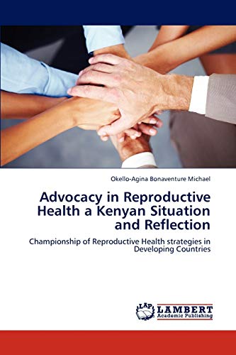Advocacy in Reproductive Health a Kenyan Situation and Reflection: Championship of Reproductive Health strategies in Developing Countries