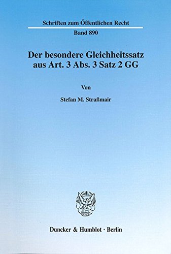 Der besondere Gleichheitssatz aus Art. 3 Abs. 3 Satz 2 GG. Eine Untersuchung zu Gehalt und Struktur des Diskriminierungsverbotes sowie seiner ... (Schriften zum Öffentlichen Recht; SÖR 890)