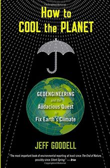 How to Cool the Planet: Geoengineering and the Audacious Quest to Fix Earth's Climate