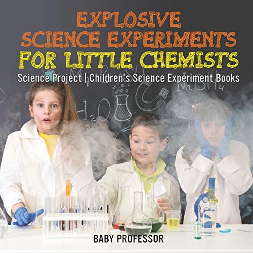 Explosive Science Experiments for Little Chemists - Science Project Children's Science Experiment Books