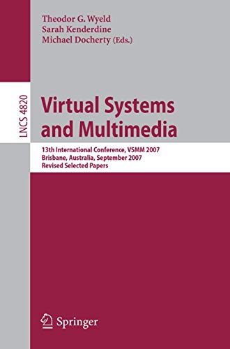 Virtual Systems and Multimedia: 13th International Conference, VSMM 2007, Brisbane, Australia, September 23-26, 2007, Revised Selected Papers (Lecture Notes in Computer Science, 4820, Band 4820)
