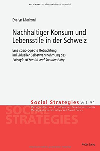 Nachhaltiger Konsum und Lebensstile in der Schweiz: Eine soziologische Betrachtung individueller Selbstwahrnehmung des «Lifestyle of Health and Sustainability» (Social Strategies)