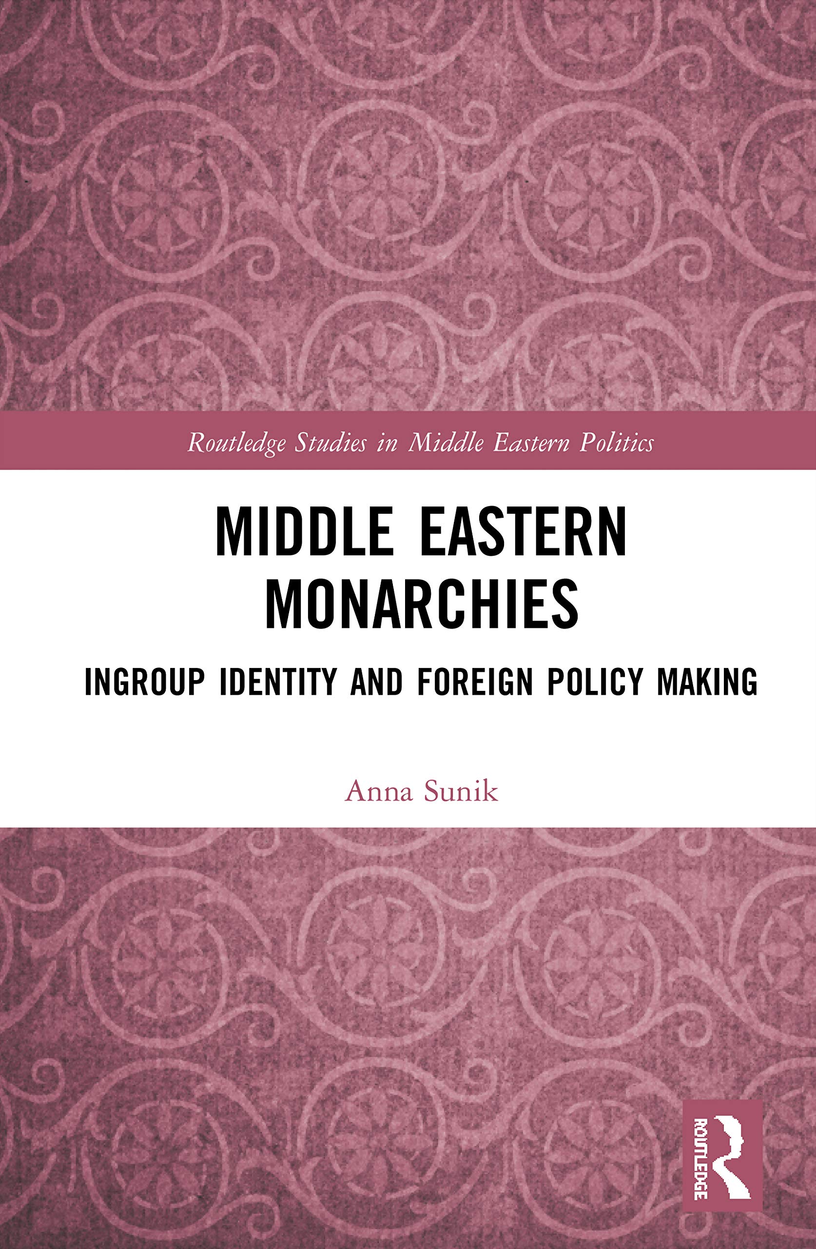 Middle Eastern Monarchies: Ingroup Identity and Foreign Policy Making (Routledge Studies in Middle Eastern Politics)