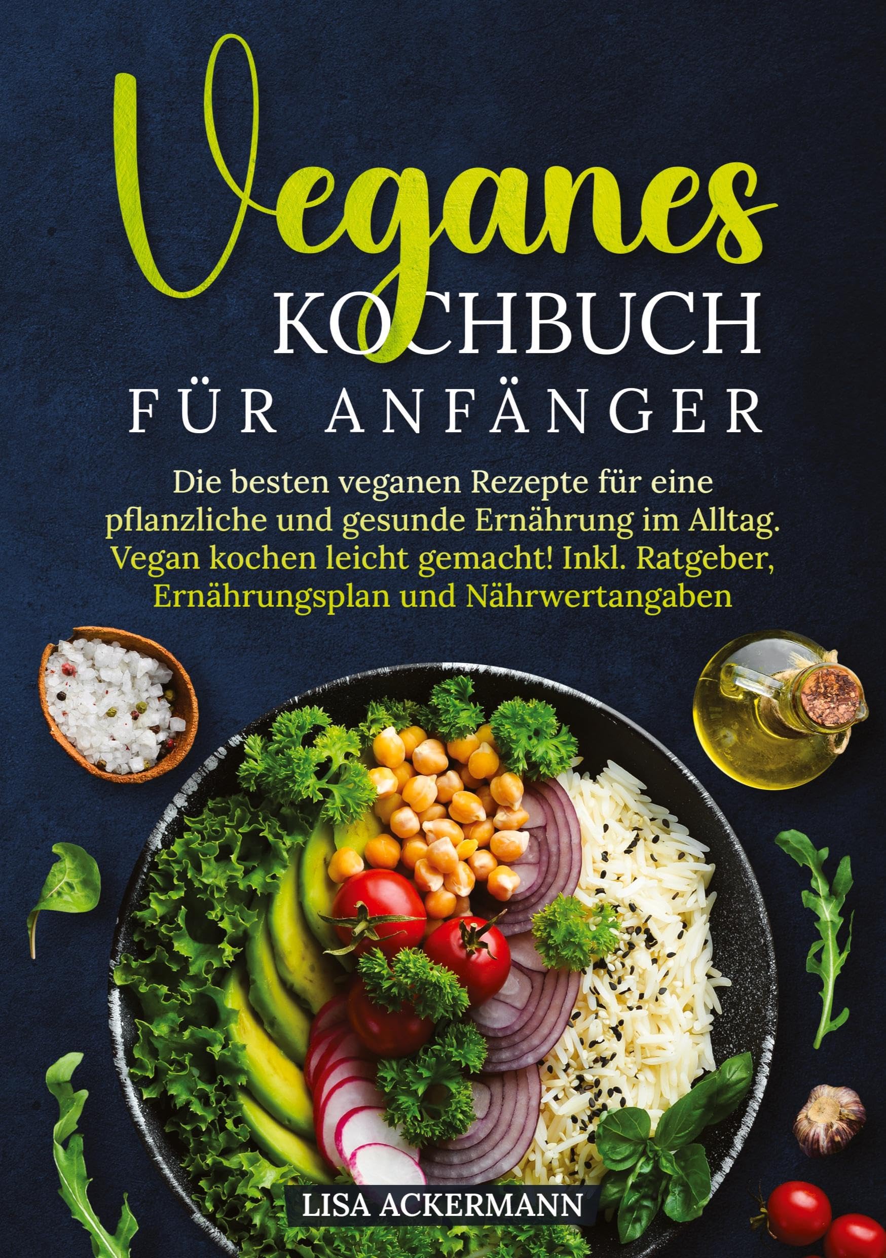 Veganes Kochbuch für Anfänger: Die besten veganen Rezepte für eine pflanzliche und gesunde Ernährung im Alltag. Vegan kochen leicht gemacht! Inkl. Ratgeber, Ernährungsplan und Nährwertangaben