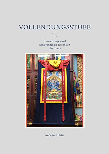Vollendungsstufe: Übersetzungen und Erklärungen zu Texten von Nagarjuna