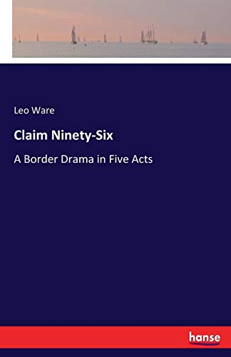 Claim Ninety-Six: A Border Drama in Five Acts