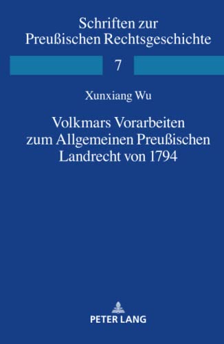 Volkmars Vorarbeiten zum Allgemeinen Preußischen Landrecht von 1794: Dissertationsschrift (Schriften zur Preußischen Rechtsgeschichte, Band 7)