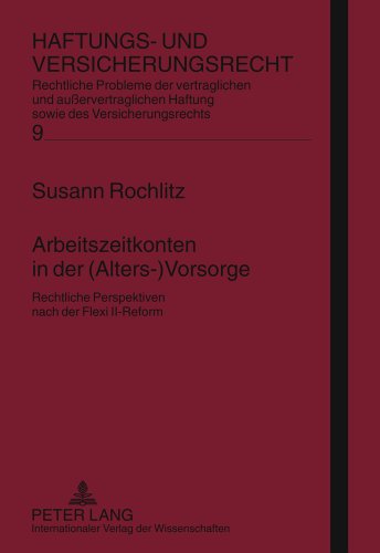Arbeitszeitkonten in der (Alters-)Vorsorge: Rechtliche Perspektiven nach der Flexi II-Reform (Haftungs- Und Versicherungsrecht)