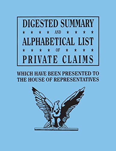Digested Summary and Alphabetical List of Private Claims which have been presented to the House of Representatives from the first to the thirty-first ... reports, bill: from H to O, inclusive